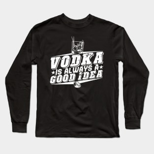 'Vodka Is Always A Good Idea' Funny Vodka Gift Long Sleeve T-Shirt